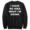 I Have No Idea What I’m Doing Sweatshirt Back