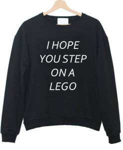 I Hope You Step On A Lego Sweatshirt