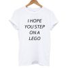 I Hope You Step On A Lego T shirt