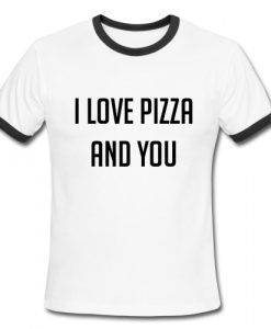 I Love You Pizza And You Ringer Tee