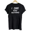 I Owe You Nothing T shirt Back