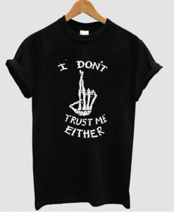 I dont trust me either tshirt