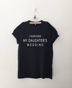 I survived My Daughters Wedding T Shirt