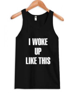 I woke up like this tanktop