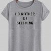 I'd Rather Be Sleeping T shirt