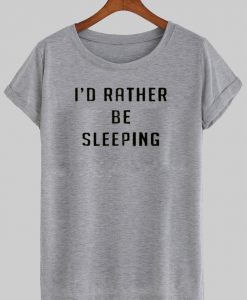 I'd Rather Be Sleeping T shirt