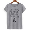 If you're reading this it's too late T shirt