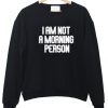 Im Not A Morning Person Sweatshirt