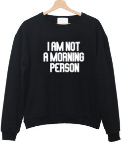 Im Not A Morning Person Sweatshirt