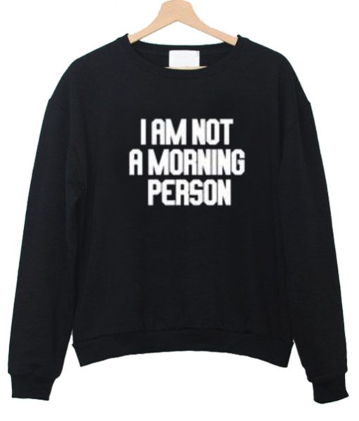 Im Not A Morning Person Sweatshirt