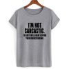 I'm Not Sarcastic T shirt