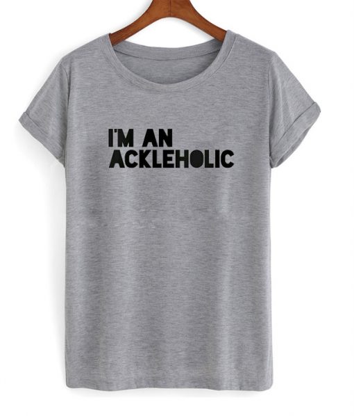 I'm an Ackleholic shirt