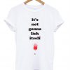 It's not gonna lick itself tshirt