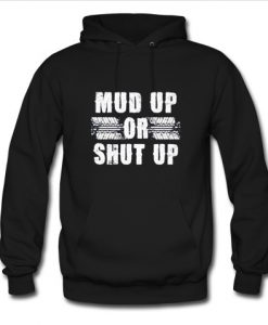 Mud Up Or Shut Up hoodie