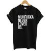 Muhfucka Never Loved Us Tshirt