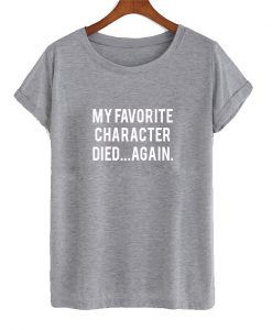 My Favorite Character Died Again T shirt