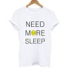 Need More Sleep T shirt