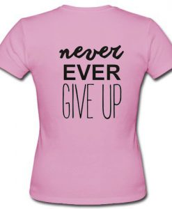 Never ever give up tshirt back