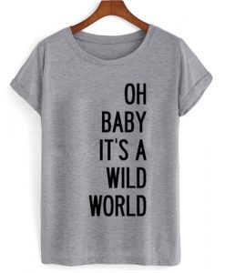 Oh Baby Its A Wild World T shirt