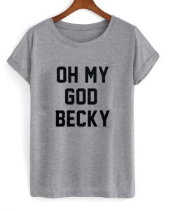 Oh My God Becky Tshirt