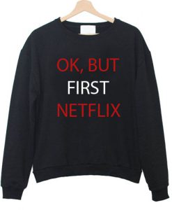 Ok But First Netflix Sweatshirt