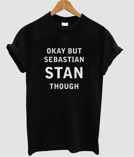 Okay But Sebastian Stan Though T shirt