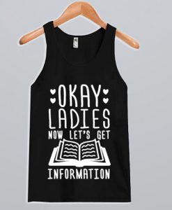 Okay Ladies Now Let's Get Information Tank top