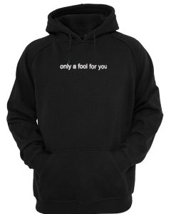 Only a fool for you hoodie