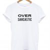 Over Sarcastic T shirt