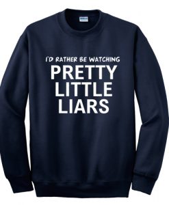 Pretty Little Liars I'd rather be watching PLL sweatshirt