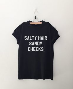 Salty hair sandy cheeks tshirt