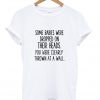 Some Babies Were Dropped On Their Heads T shirt