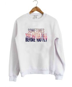 Sometimes you gotta fall before you fly sweatshirt