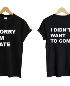 Sorry I'm Late T shirt Twoside