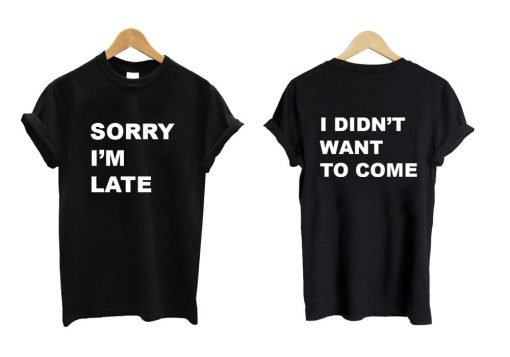 Sorry I'm Late T shirt Twoside