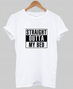 Straight Outta Bed T shirt