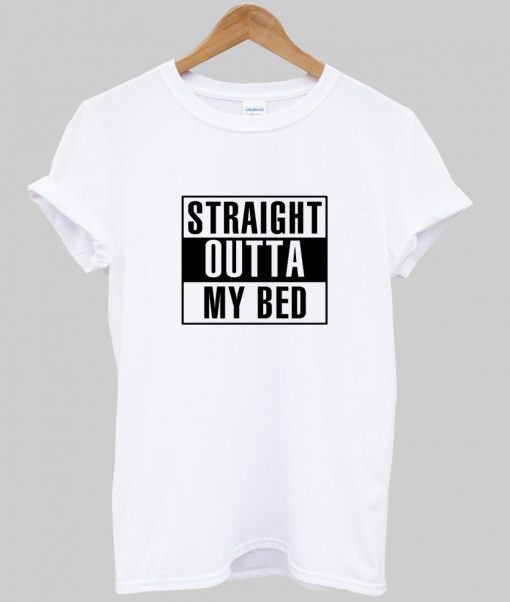 Straight Outta Bed T shirt