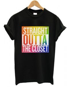 Straight Outta The Closet T shirt