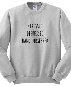 Stressed Depressed Band Obsessed Sweatshirt