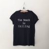 The Beach is Calling T Shirt