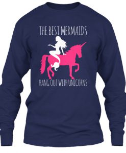 The Best Mermaids Hang Out With Unicorns Sweatshirt