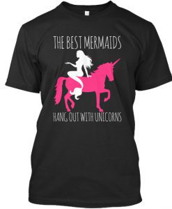 The Best Mermaids Hang Out With Unicorns T Shirt