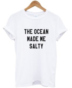 The Ocean Made Me Salty Tshirt