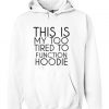 This my too tired to function Hoodie