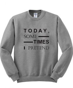 Today some times sweatshirt