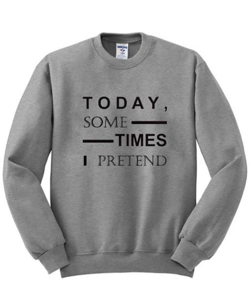 Today some times sweatshirt