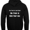 We Train to Kick Your Ass hoodie back