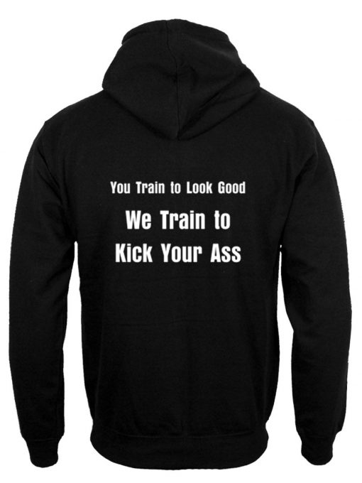 We Train to Kick Your Ass hoodie back