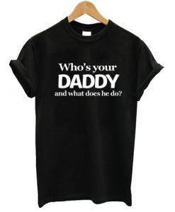 Who's Your Daddy T shirt