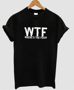 Wtf wheres the food tshirt